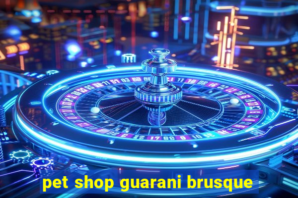 pet shop guarani brusque